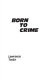 Born to crime : the genetic causes of criminal behavior /