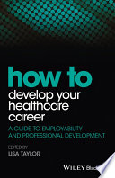 How to develop your healthcare career : a guide to employability and professional development /
