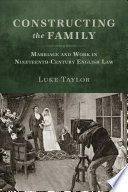 Constructing the family : marriage and work in nineteenth-century English law /