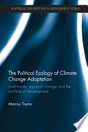 The political ecology of climate change adaptation : livelihoods, agrarian change and the conflicts of development /