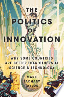 The politics of innovation : why some countries are better than others at science and technology /