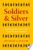 Soldiers and silver : mobilizing resources in the age of Roman conquest /