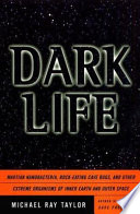 Dark life : Martian nanobacteria, rock-eating cave bugs, and other extreme organisms of inner Earth and outer space /