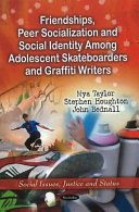 Friendships, peer socialization and social identity among adolescent skateboarders and graffiti writers /