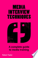 Media interview techniques : a complete guide to media training /