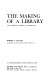 The making of a library ; the academic library in transition /