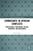 Combatants in African conflicts : professionals, praetorians, militias, insurgents, and mercenaries /