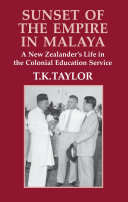 Sunset of the empire in Malaya : a New Zealander's life in the Colonial Education Service /