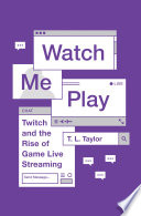 Watch me play : Twitch and the rise of game live streaming /
