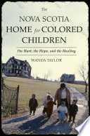 The Nova Scotia Home for Colored Children : the hurt, the hope, and the healing /