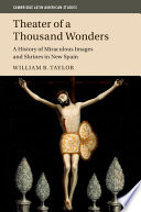 Theater of a thousand wonders : a history of miraculous images and shrines in New Spain /