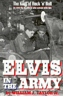 Elvis in the army : the king of rock 'n' roll as seen by an officer who served with him /