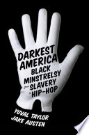 Darkest America : Black minstrelsy from slavery to hip-hop /