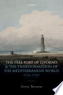 The free port of Livorno and the transformation of the Mediterranean world, 1574-1790 /
