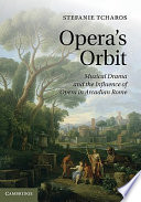 Opera's orbit : musical drama and the influence of opera in Arcadian Rome /