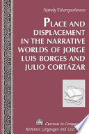Place and displacement in the narrative worlds of Jorge Luis Borges and Julio Cortázar /