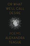 Or what we'll call desire : poems /