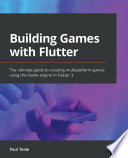 Building Games with Flutter : the Ultimate Guide to Creating Multiplatform Games Using the Flame Engine in Flutter 3 /