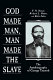 God made man, man made the slave : the autobiography of George   Teamoh /