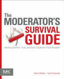 The moderator's survival guide : handling common, tricky, and sticky situations in user research /