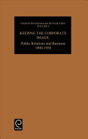 Keeping the corporate image : public relations and business, 1900-1950 /