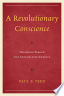A revolutionary conscience : Theodore Parker and antebellum America /
