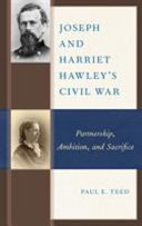 Joseph and Harriet Hawley's Civil War : partnership, ambition, and sacrifice /