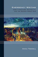 Emergency writing : Irish literature, neutrality, and the Second World War /