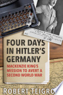 Four days in Hitler's Germany : Mackenzie King's mission to avert a Second World War /