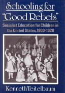 Schooling for "good rebels" : socialist education for children in the United States, 1900-1920 /