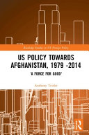 US policy towards Afghanistan, 1979-2014 : 'a force for good' /