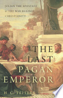 The last pagan emperor : Julian the Apostate and the war against Christianity /