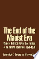 The end of the Maoist era : Chinese politics during the twilight of the Cultural Revolution, 1972-1976 /