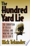 The hundred yard lie : the corruption of college football and what we can do to stop it /