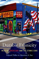 Durable ethnicity : Mexican Americans and the ethnic core /