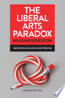 The liberal arts paradox in higher education : negotiating inclusion and prestige /