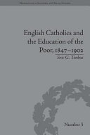 English Catholics and the education of the poor, 1847-1902 /