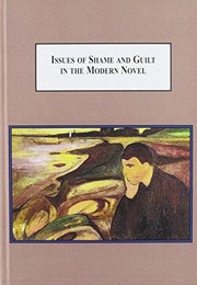 Issues of shame and guilt in the modern novel : Conrad, Ford, Greene, Kafka, Camus, Wilde, Proust, and Mann /