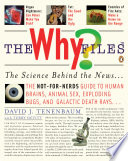 The why? files : the science behind the news : the not-for-nerds guide to human brains, animal sex, exploding bugs, and galactic death rays /