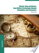 Musket, Map and Money: How Military Technology Shaped Geopolitics and Economics