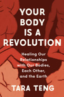 Your body is a revolution : healing our relationships with our bodies, each other, and the Earth /