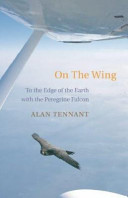 On the wing : to the edge of the earth with the peregrine falcon /