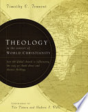 Theology in the context of world Christianity : how the global church is influencing the way we think about and discuss theology /