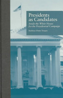 Presidents as candidates : inside the White House for the presidential campaign /