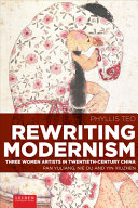 Rewriting modernism : three women artists in twentieth-century China : Pan Yuliang, Nie Ou and Yin Xiuzhen /