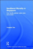 Neoliberal morality in Singapore : how family policies make state and society /