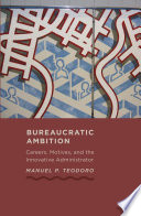 Bureaucratic ambition : careers, motives, and the innovative administrator /