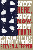 Not here, not now, not that! : protest over art and culture in America /