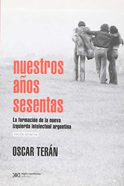 Nuestros años sesentas : la formación de la nueva izquierda intelectual argentina, 1956-1966 /