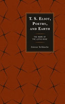 T.S. Eliot, poetry, and earth : the name of the lotos rose /